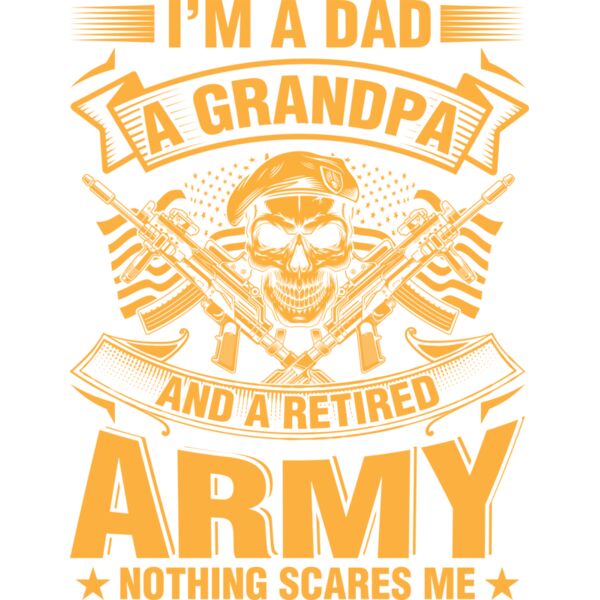 I m A Dad A Grandpa And A Retired Army Nothing Scares Me Thumbnail